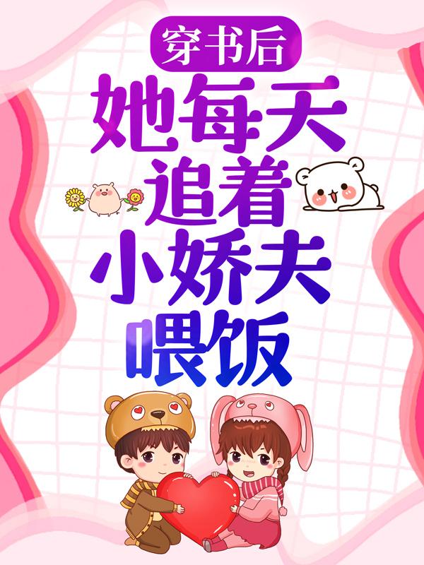 穿书后，她每天追着小娇夫喂饭