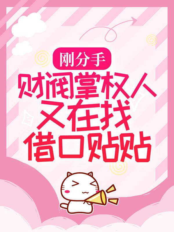 刚分手，财阀掌权人又在找借口贴贴
