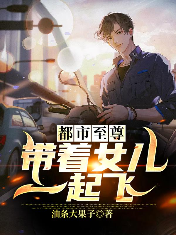 都市至尊，带着女儿一起飞