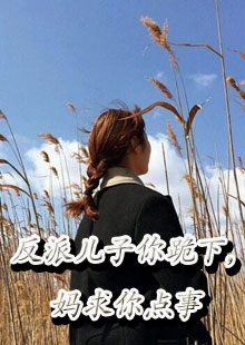 反派儿子你跪下，妈求你点事