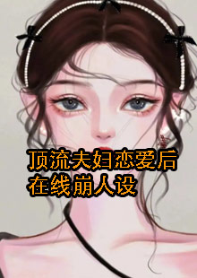 顶流夫妇恋爱后在线崩人设