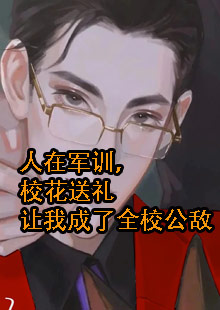 人在军训，校花送礼让我成了全校公敌