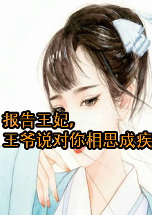 报告王妃，王爷说对你相思成疾