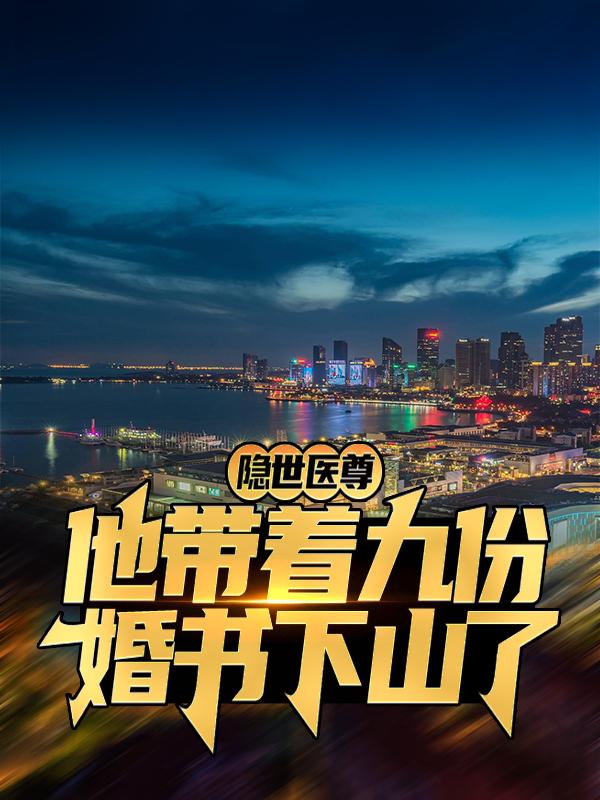 隐世医尊，他带着九份婚书下山了