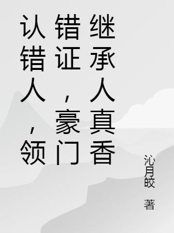 认错人，领错证，豪门继承人真香
