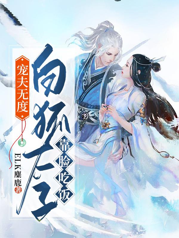 宠夫无度，白狐太子靠脸吃饭
