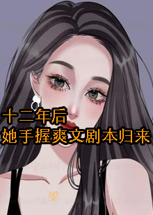 十二年后她手握爽文剧本归来