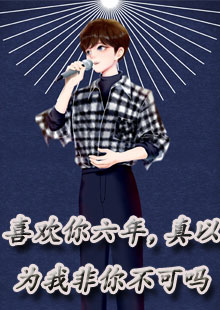 喜欢你六年，真以为我非你不可吗