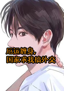 厄运缠身，国家求我搞外交