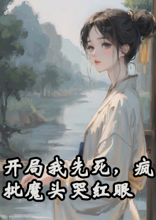 开局我先死，疯批魔头哭红眼