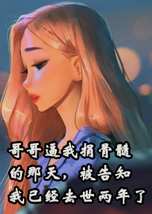 哥哥逼我捐骨髓的那天，被告知我已经去世两年了