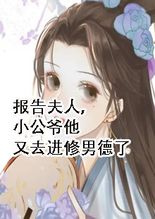 报告夫人，小公爷他又去进修男德了