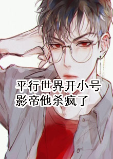 平行世界开小号影帝他杀疯了